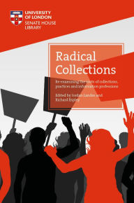 Title: Radical Collections: Re-examining the roots of collections, practices and information professions, Author: Jordan Landes