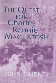 Title: The Quest for Charles Rennie Mackintosh, Author: John Cairney