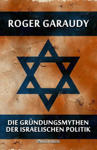 Title: Die Gründungsmythen der israelischen Politik, Author: Roger Garaudy