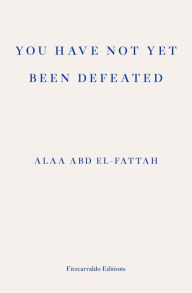 Title: You Have Not Yet Been Defeated: Selected Writings 2011-2021, Author: Alaa Abd el-Fattah