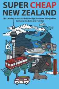 Text books free download pdf Super Cheap New Zealand: The Ultimate Travel Guide for Budget Travelers, Backpackers, Campers, Students and Families by Matthew Baxter, James Hernandez (English Edition) MOBI 9781913114053