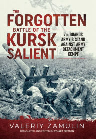 Title: The Forgotten Battle of the Kursk Salient: 7th Guards Army's Stand Against Army Detachment Kempf', Author: Valeriy Zamulin