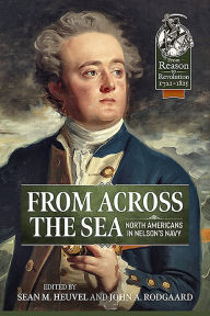 Title: From Across the Sea: North Americans in Nelson's Navy, Author: Sean M. Heuvel