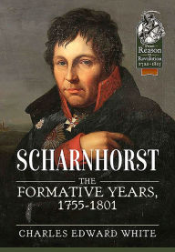 Title: Scharnhorst: The Formative Years, 1755-1801, Author: Charles Edward White