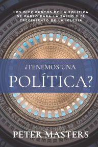 Title: Ã¯Â¿Â½Tenemos una polÃ¯Â¿Â½tica?: Los diez puntos de la polÃ¯Â¿Â½tica de pablo para la salud y el crecimiento de la iglesia, Author: Peter Masters