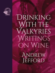 Title: Drinking with the Valkyries: Writings on Wine, Author: Andrew Jefford
