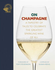Title: On Champagne: A tapestry of tales to celebrate the greatest sparkling wine of all., Author: Susan Keevil