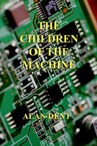 Title: The Children of the Machine, Author: Alan Dent