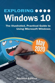 Title: Exploring Windows 10 May 2020 Edition: The Illustrated, Practical Guide to Using Microsoft Windows, Author: Kevin Wilson