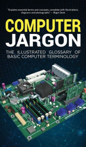 Title: Computer Jargon: The Illustrated Glossary of Basic Computer Terminology, Author: Kevin Wilson