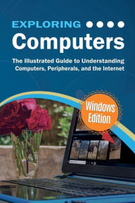 Title: Exploring Computers: Windows Edition: The Illustrated, Practical Guide to Using Computers, Author: Kevin Wilson