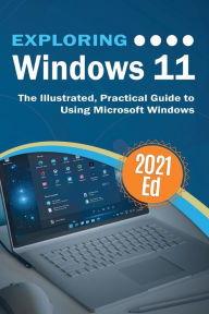 Title: Exploring Windows 11: The Illustrated, Practical Guide to Using Microsoft Windows, Author: Kevin Wilson