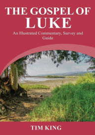 Title: The Gospel of Luke: An Illustrated Commentary, Survey and Guide, Author: Tim King