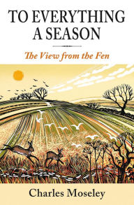 Title: To Everything a Season: A View from the Fen, Author: Charles Moseley