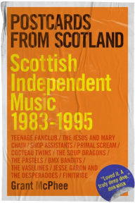 Title: Postcards from Scotland: Scottish Independent Music 1983-1995, Author: Grant McPhee