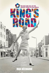 Title: King's Road: The Rise and Fall of the Hippest Street in the World, Author: Max Decharne