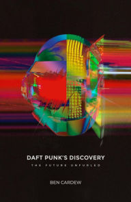 Title: Daft Punk's Discovery: The Future Unfurled, Author: Ben Cardew