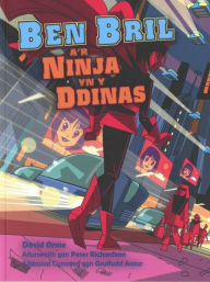 Title: Ben Bril a'r Ninja yn y Ddinas, Author: David Orne