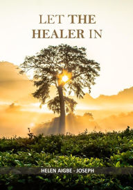 Title: LET THE HEALER IN, Author: Helen Aigbe-Joseph