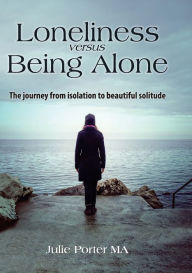 Title: Loneliness versus Being Alone, Author: Julie Porter