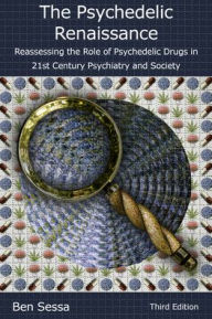Title: The Psychedelic Renaissance: Reassessing the Role of Psychedelic Drugs in 21st Century Psychiatry and Society, Author: Ben Sessa