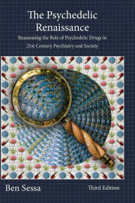 Title: The Psychedelic Renaissance: Reassessing the Role of Psychedelic Drugs in 21st Century Psychiatry and Society, Author: Ben Sessa