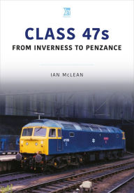 Title: Class 47s: From Inverness to Penzance, Author: Ian McLean