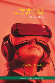 Title: The Missionary Vision of the Bible: A Love Story, Author: Timóteo Carriker