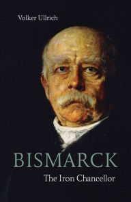 Title: Bismarck: The Iron Chancellor, Author: Volker Ullrich