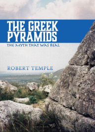 Title: The Greek Pyramids: The Myth That Was Real, Author: Robert Temple