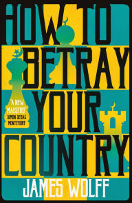 Title: How to Betray Your Country, Author: James Wolff