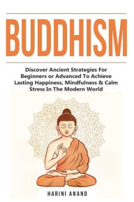 Title: Buddhism: Discover Ancient Strategies For Beginners or Advanced To Achieve Lasting Happiness, Mindfulness & Calm Stress In The Modern World, Author: Harini Anand