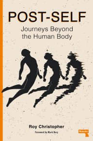 Title: Post-Self: Journeys Beyond the Human Body, Author: Roy Christopher