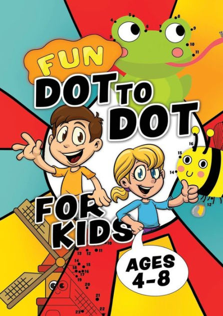 Dot to Dot Book for Kids Ages 8-12: 100 Fun Connect The Dots Books for Kids Age 3, 4, 5, 6, 7, 8 | Easy Kids Dot To Dot Books Ages 4-6 3-8 3-5 6-8 (Boys & Girls Connect The Dots Activity Books) [Book]