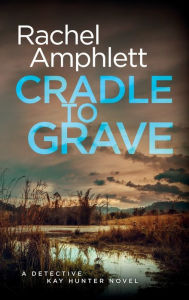 Title: Cradle to Grave (Detective Kay Hunter Series #8), Author: Rachel Amphlett