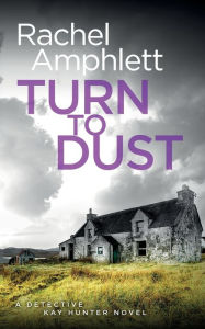 Title: Turn to Dust (Detective Kay Hunter Series #9), Author: Rachel Amphlett