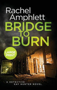 Title: Bridge to Burn (Detective Kay Hunter Series #7), Author: Rachel Amphlett