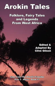 Title: Arokin Tales: Folklore, Fairy Tales and Legends From West Africa, Author: Clive Gilson