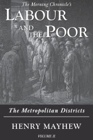 Title: Labour and the Poor Volume II: The Metropolitan Districts, Author: Henry Mayhew