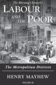Title: Labour and the Poor Volume III: The Metropolitan Districts, Author: Henry Mayhew