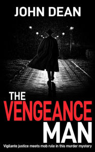 Title: The Vengeance Man: Vigilante justice meets mob rule in this murder mystery, Author: John Dean