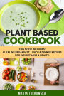 Plant Based Cookbook: Alkaline Breakfast, Lunch & Dinner Recipes for Weight Loss & Health