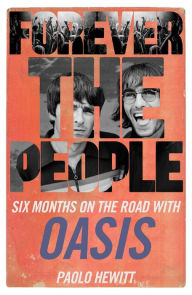 Title: Forever the People: Six Months on the Road with Oasis, Author: Paolo Hewitt