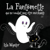 Title: La Fantômette qui ne voulait pas être méchante, Author: Isla Wynter