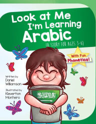 Title: Look At Me I'm Learning Arabic: A Story For Ages 3-6, Author: Daniel Williamson