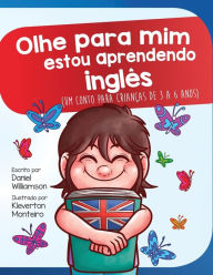 Title: Olhe para mim estou aprendendo ingles: Um conto para crianças de 3 a 6 anos, Author: Daniel Williamson