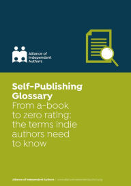 Title: Self-Publishing Glossary: From a-book to zero rating: the terms indie authors need to know, Author: Alliance of Independent Authors