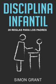 Title: Disciplina infantil: 20 reglas para los Padres, Author: Simon Grant