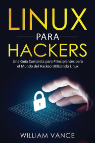 Title: Linux para hackers: Una guÃ¯Â¿Â½a completa para principiantes para el mundo del hackeo utilizando Linux, Author: William Vance