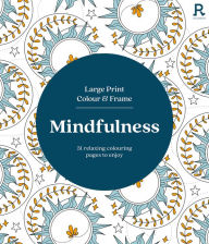 Title: Large Print Colour & Frame - Mindfulness: 31 relaxing colouring pages to enjoy, Author: Richardson Puzzles and Games
